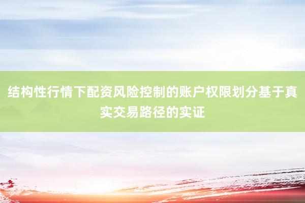 结构性行情下配资风险控制的账户权限划分基于真实交易路径的实证
